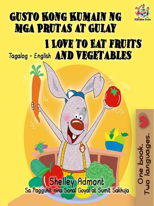 Title details for Gusto Kong Kumain ng mga Prutas at Gulay / I Love to Eat Fruits and Vegetables (Tagalog English Bilingual Editions) by Shelley Admont - Available